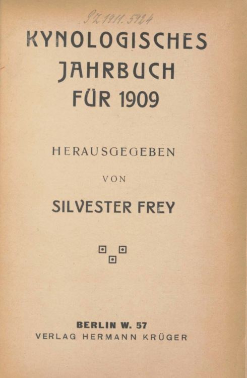 KYNOLOGISCHES JAHRBUCH FÜR 1909 HERAUSGEGEBEN VON SILVESTER FREY KYNOLOGISCHES JAHRBUCH FÜR 1909 HERAUSGEGEBEN VON SILVESTER FREY